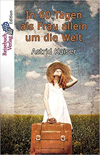 In 60 Tagen um die Welt Weltreise Astrid Kaiser